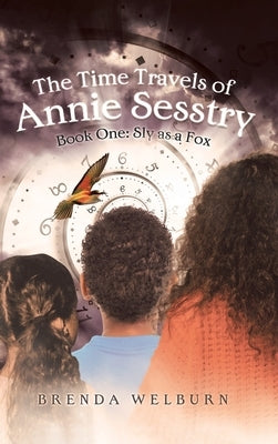 The Time Travels of Annie Sesstry: Sly As A Fox by Welburn, Brenda