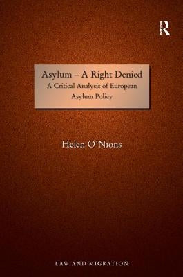 Asylum--A Right Denied: A Critical Analysis of European Asylum Policy by O'Nions, Helen