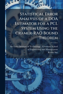 Statistical Error Analysis of a DOA Estimator for a PCL System Using the Cramer-RAO Bound Theorem by Air Force Institute of Technology (U S )