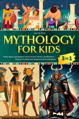 Mythology for Kids: Greek, Norse, and Egyptian Stories of Gods, Heroes, and Monsters - Discover the Myths that Shaped Ancient Civilizations by Reed, Julian
