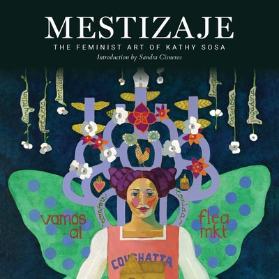 Mestizaje: The Feminist Art of Kathy Sosa by Sosa, Kathy