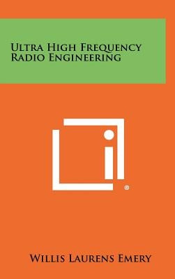 Ultra High Frequency Radio Engineering by Emery, Willis Laurens