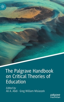 The Palgrave Handbook on Critical Theories of Education by Abdi, Ali A.