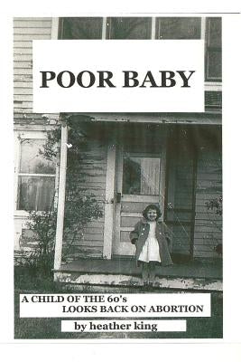 Poor Baby: A Child of the 60's Looks Back on Abortion by King, Heather