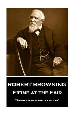 Robert Browning - Fifine at the Fair: "Truth never hurts the teller" by Browning, Robert