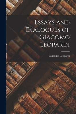 Essays and Dialogues of Giacomo Leopardi by Leopardi, Giacomo