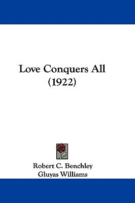 Love Conquers All (1922) by Benchley, Robert C.