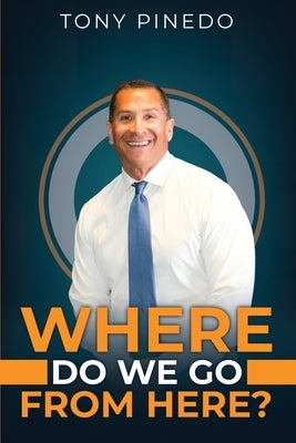 Where Do We Go From Here? by Pinedo, Tony