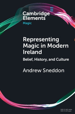 Representing Magic in Modern Ireland: Belief, History, and Culture by Sneddon, Andrew