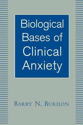 Biological Bases of Clinical Anxiety by Burijon, Barry N.