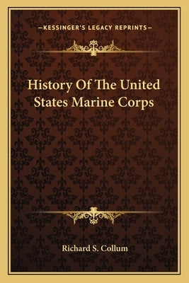 History Of The United States Marine Corps by Collum, Richard S.
