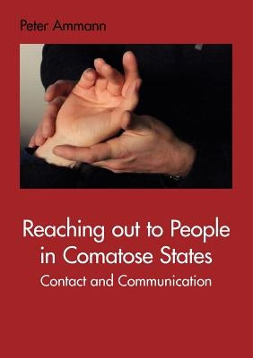 Reaching out to People in Comatose States: Contact and Communication by Ammann, Peter