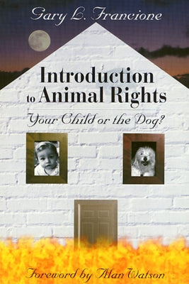 Introduction to Animal Rights: Your Child or the Dog? by Francione, Gary