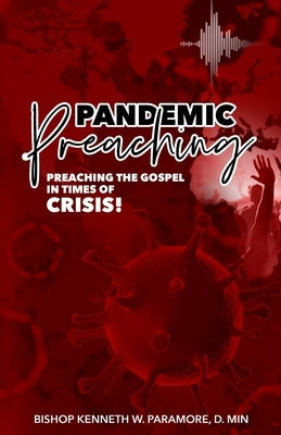 Pandemic Preaching: Preaching the Gospel in Times of Crisis by Paramore, Bishop Kenneth W.