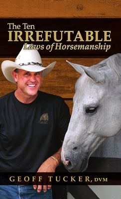 The 10 Irrefutable Laws of Horsemanship by Tucker, DVM Geoff