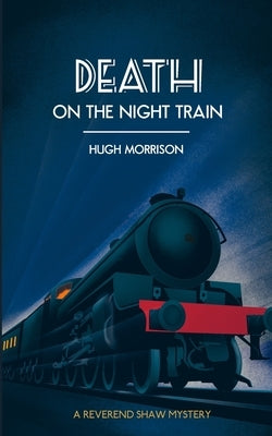 Death on the Night Train: a 1930s 'Reverend Shaw' Golden Age style murder mystery thriller by Morrison, Hugh
