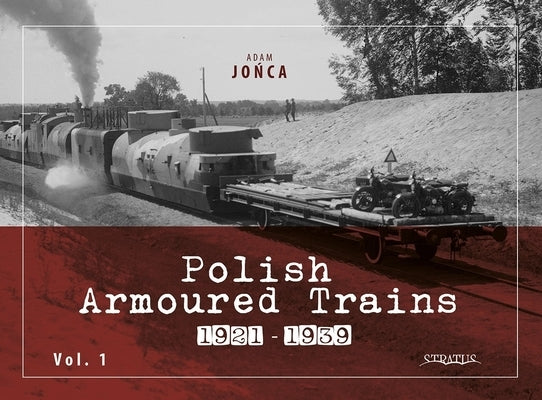 Polish Armoured Trains 1921-1939 Vol. 1 by Jońca, Adam