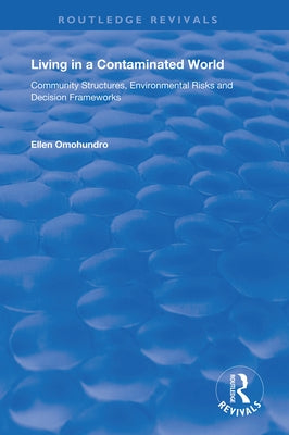 Living in a Contaminated World: Community Structures, Environmental Risks and Decision Frameworks by Omohundro, Ellen