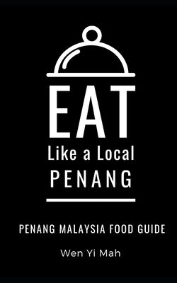 Eat Like a Local- Penang: Penang Malaysia Food Guide by Like a. Local, Eat