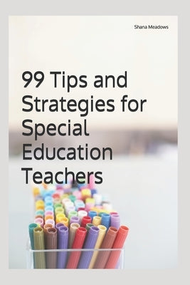 99 Tips and Strategies for Special Education Teachers by Meadows, Shana