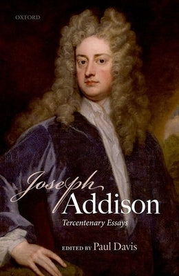 Joseph Addison: Tercentenary Essays by Davis, Paul