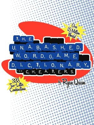 The Unabashed Wordgame Dictionary for Cheaters by Quam, Ryan
