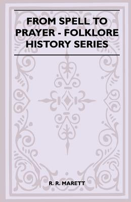 From Spell to Prayer (Folklore History Series) by Marett, R. R.
