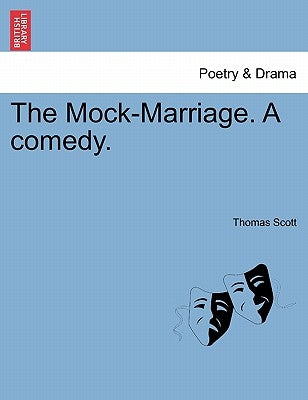 The Mock-Marriage. a Comedy. by Scott, Thomas