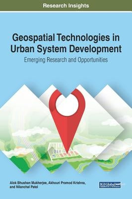 Geospatial Technologies in Urban System Development: Emerging Research and Opportunities by Mukherjee, Alok Bhushan