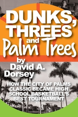 Dunks, Threes and Palm Trees by Dorsey, David a.
