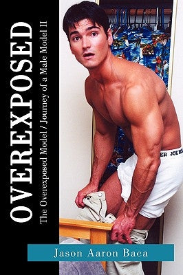 Overexposed: The Overexposed Model / Journey of a Male Model II by Baca, Jason Aaron Aaron