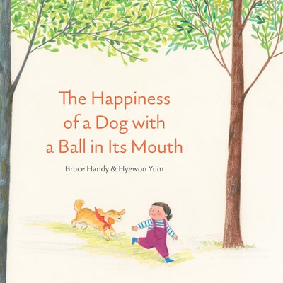 The Happiness of a Dog with a Ball in Its Mouth by Handy, Bruce