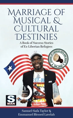 Marriage of Musical & Cultural Destinies: A Book of Success Stories of Ex-Liberian Refugees by Taylor, Samuel Siafa