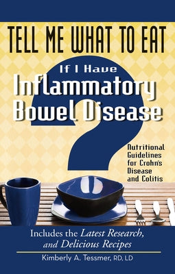 Tell Me What to Eat If I Have Inflammatory Bowel Disease: Nutritional Guidelines for Crohn's Disease and Colitis by Tessmer, Kimberly A.