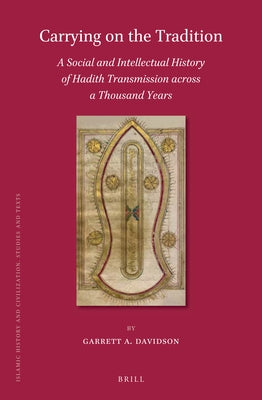 Carrying on the Tradition: A Social and Intellectual History of Hadith Transmission Across a Thousand Years by Davidson