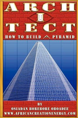 Arch I Tect: How To Build A Pyramid by Oboadee, Osiadan Borebore