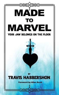Made to Marvel: Your Jaw Belongs on the Floor by Habbershon, Travis