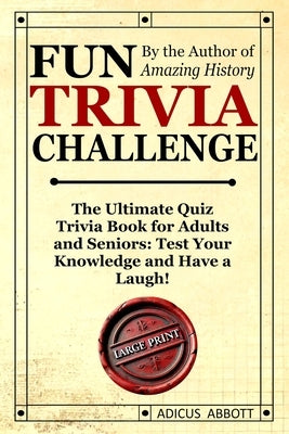 Fun Trivia Challenge Large Print: The Ultimate Quiz Trivia Book for Adults and Seniors: Test Your Knowledge and Have a Laugh! by Abbott, Adicus