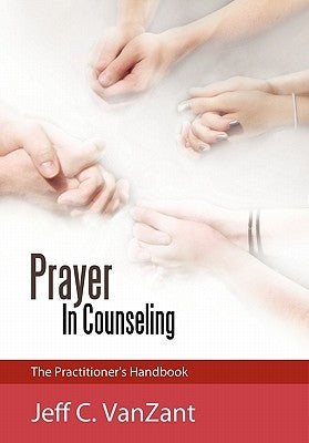 Prayer in Counseling: The Practitioner's Handbook by Vanzant, Jeff C.