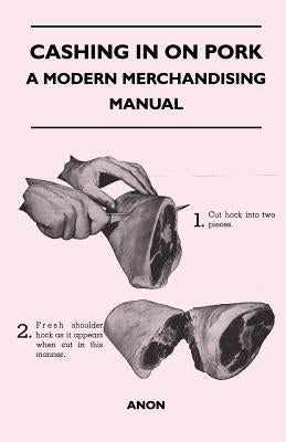 Cashing in on Pork - A Modern Merchandising Manual by Anon