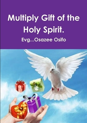 Multiply Gift of the Holy Spirit. by Osifo, Evg Osazee