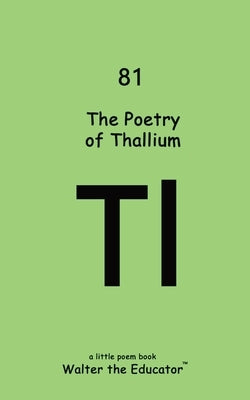The Poetry of Thallium by Walter the Educator