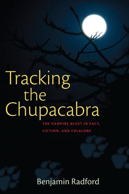 Tracking the Chupacabra: The Vampire Beast in Fact, Fiction, and Folklore by Radford, Benjamin