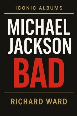 Iconic Albums - Michael Jackson - Bad by Ward, Richard