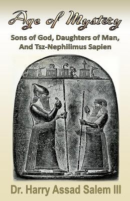 Age of Mystery: Sons of God, Daughters of Man, and Tsz-Nephilimus Sapien by Salem, Harry Assad, III