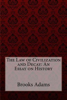 The Law of Civilization and Decay: An Essay on History Brooks Adams by Benítez, Paula