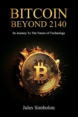 Bitcoin Beyond 2140: Its journey to the future of technology by Simbolon, Jules