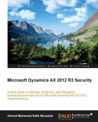 Microsoft Dynamics AX 2012 R3 Security by Moustafa, Ahmed Mohamed Rafik