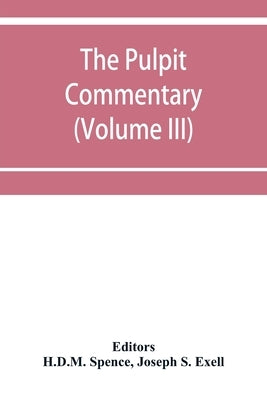 The pulpit commentary (Volume III) by Spence, H. D. M.