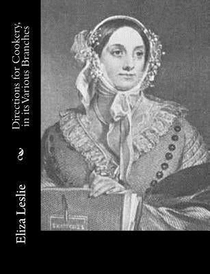 Directions for Cookery, in its Various Branches by Leslie, Eliza